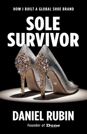 Sole Survivor: How I Built a Global Shoe Brand Daniel Rubin 9781914487866