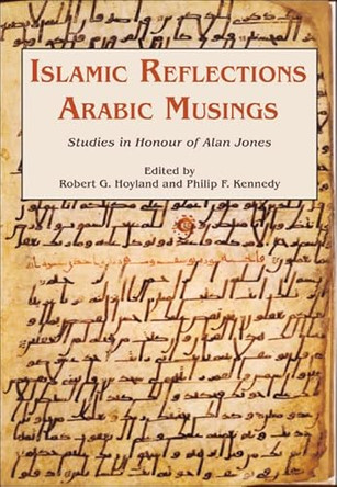 Islamic Reflections, Arabic Musings: Studies in Honour of Alan Jones by Robert G. Hoyland 9780906094501
