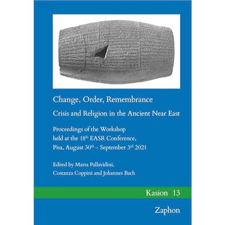 Change, Order, Remembrance: Crisis and Religion in the Ancient Near East: Proceedings of the Workshop Held at the 18th Easr Conference, Pisa, August 30th - September 3rd 2021 by Johannes Bach 9783963272943