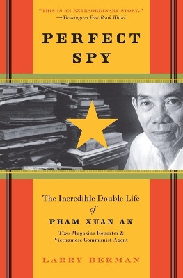 Perfect Spy: The Incredible Double Life Of Pham Xuan An, Time Magazine Reporter And Vietnamese Communist Agent by Larry Berman 9780060888398