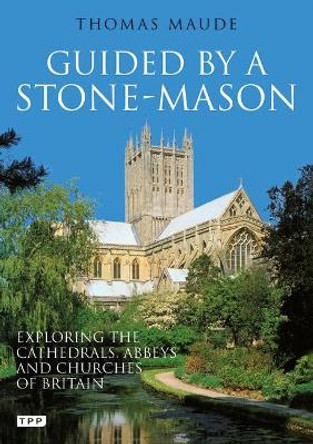 Guided by a Stone-Mason: The Cathedrals, Abbeys and Churches of Britain Unveiled by Thomas Maude 9781848855472 Guided by a Stone-Mason: The Cathedrals, Abbeys and Churches of Britain Unveiled by Thomas Maude 9781848855472