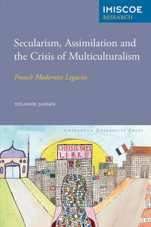 Secularism, Assimilation and the Crisis of Multiculturalism: French Modernist Legacies by Yolande Jansen 9789089645968