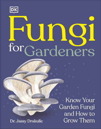 Fungi for Gardeners: Know Your Garden Fungi and How to Grow Them by DK 9798217137626