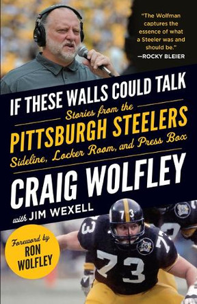 If These Walls Could Talk: Pittsburgh Steelers: Stories from the Sideline, Locker Room, and Press Box by Craig Wolfley 9781637277638
