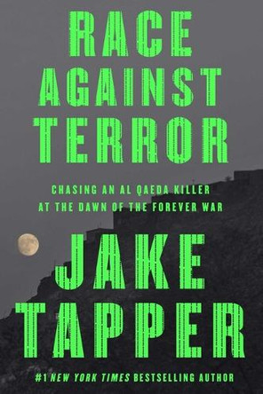 Race Against Terror: Chasing an Al Qaeda Killer at the Dawn of the Forever War by Jake Tapper 9781668079447