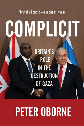 Complicit: Britain's Role in the Destruction of Gaza by Peter Oborne 9781682194263