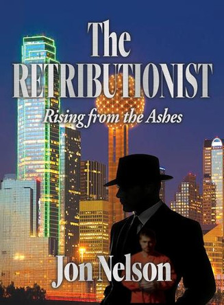 The Retributionist: Rising from the Ashes by Jon Nelson 9781961641396