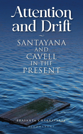 Attention and Drift: Santayana and Cavell in the Present by Prasanta Chakravarty 9789356404410