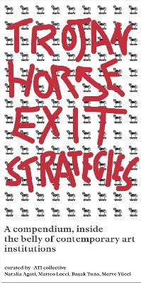 Trojan Horse Exit Strategies: A compendium inside the belly of contemporary art institutions ATI Collective 9789083579535