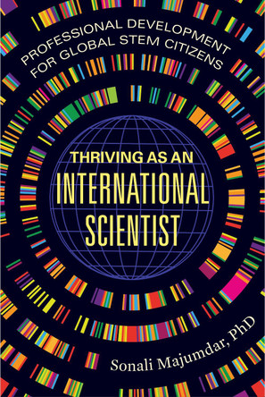 Thriving as an International Scientist: Professional Development for Global STEM Citizens Sonali Majumdar 9780520401037