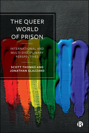 The Queer World of Prison: International and Multi-Disciplinary Perspectives Scott Thomas 9781529253511