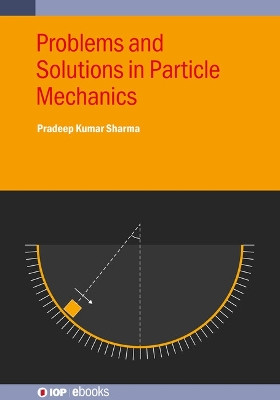 Problems and Solutions in Particle Mechanics Pradeep Kumar Sharma 9780750364386