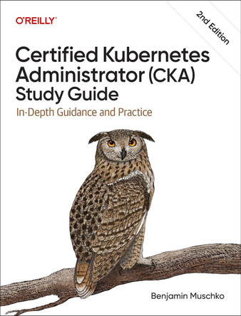 Certified Kubernetes Administrator (CKA) Study Guide: In-Depth Guidance and Practice Benjamin Muschko 9798341608405