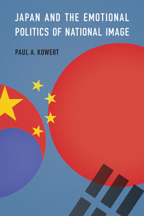 Japan and the Emotional Politics of National Image Paul A. Kowert 9781647126964