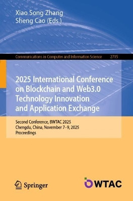 2025 International Conference on Blockchain and Web3.0 Technology Innovation and Application Exchange: Second Conference, BWTAC 2025, Chengdu, China, November 7–9, 2025, Proceedings Xiao Song Zhang 9789819541416