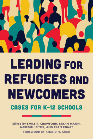 Leading for Refugees and Newcomers: Cases for K-12 Schools Emily R. Crawford 9798895570692