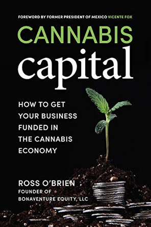 Cannabis Capital: How to Get Your Business Funded in the Cannabis Economy by Ross O'Brien 9781599186610