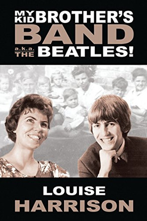 My Kid Brother's Band: A.K.A. the Beatles! by Louise Harrison 9781938905520