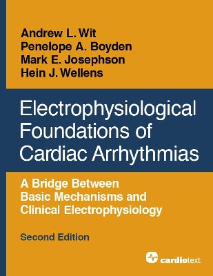 Electrophysiological Foundations of Cardiac Arrhythmias: A Bridge Between Basic Mechanisms and Clinical Electrophysiology, Second Edition by Andrew L Wit 9781942909422