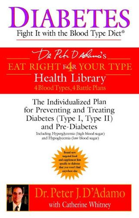 Diabetes: Fight it with the Blood Type Diet - the Indivualized Plan for Preventing and Treating Diabetes by Dr. Peter J. D'Adamo 9780425200063