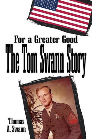 For a Greater Good: The Tom Swann Story by Thomas A. Swann 9798895437445
