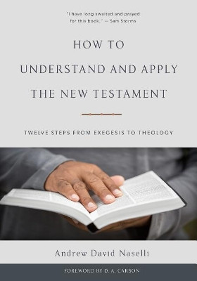 How To Understand And Apply The New Testament by Andrew David Naselli 9781629952482