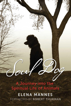 Soul Dog: A Journey into the Spiritual Life of Animals by Elena Mannes 9781591433262
