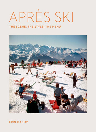 Après Ski: The Scene, the Style, the Menu by Erin Isakov 9781648293948