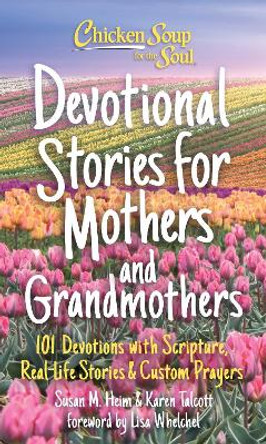 Chicken Soup for the Soul: Devotional Stories for Mothers and Grandmothers: 101 Devotions with Scripture, Real-Life Stories & Custom Prayers by Susan Heim