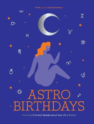 AstroBirthdays: What Your Birthdate Reveals About Your Life & Destiny by Stella Andromeda 9781784884598