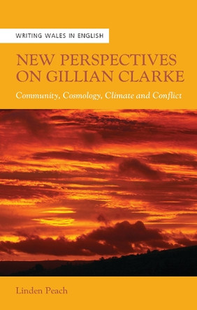 New Perspectives on Gillian Clarke: Community, Cosmology, Climate and Conflict by Linden Peach 9781837722792