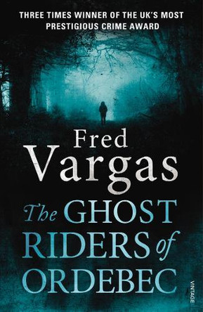 The Ghost Riders of Ordebec: A Commissaire Adamsberg novel by Fred Vargas 9780099569558