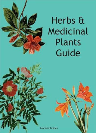 Herbs & Medicinal Plants Guide by Aracaria Guides 9780738781471