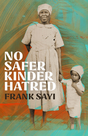 No Safer Kinder Hatred: A Childhood in Zimbabwe in Times of War by Frank Sayi 9781529427301