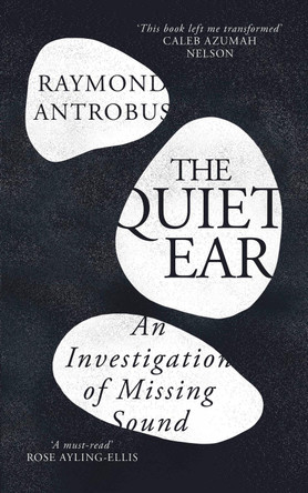 The Quiet Ear: An Investigation of Missing Sound by Raymond Antrobus 9781399619677