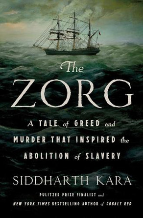 The Zorg: A Tale of Greed and Murder That Inspired the Abolition of Slavery by Siddharth Kara 9781250348227