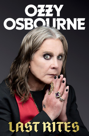 Last Rites: Never-before-told stories of a legendary life from the rock 'n' roll hellraiser by Ozzy Osbourne 9781408724064