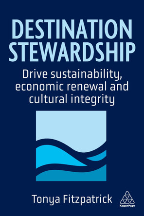 Destination Stewardship: Drive Sustainability, Economic Renewal and Cultural Integrity Tonya Fitzpatrick 9781398625693