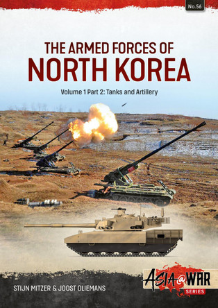 The Armed Forces of North Korea Volume 1 Part 2: Tanks, Artillery, Military Engineering and Mobile Air Defence Systems Stijn Mitzer 9781804519660