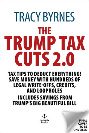 The Trump Tax Cuts 2.0: Tax Tips to Deduct Everything! Save Money with Hundreds of Legal Write-Offs, Credits, and Loopholes, Includes Savings from Trump's Big Beautiful Bill Tracy Byrnes 9781630063498