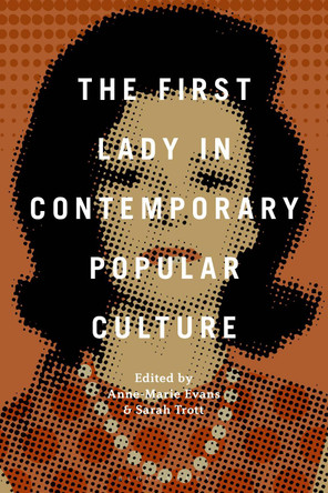 The First Lady in Contemporary Popular Culture Dr. Anne-Marie Evans 9798765142233