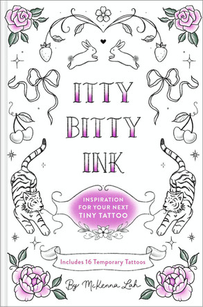 Itty Bitty Ink: Inspiration for Your Next Tiny Tattoo McKenna Lah 9781797239699