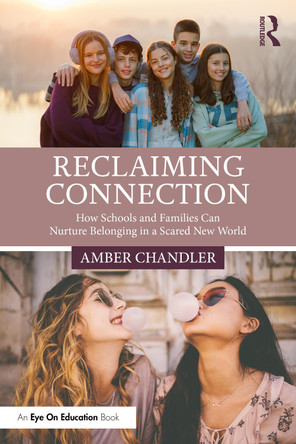 Reclaiming Connection: How Schools and Families Can Nurture Belonging in a Scared New World Amber Chandler 9781041114338