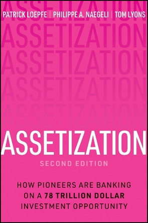 Assetization: How Pioneers Are Banking on a 78 Trillion Dollar Investment Opportunity Patrick Loepfe 9781394401765