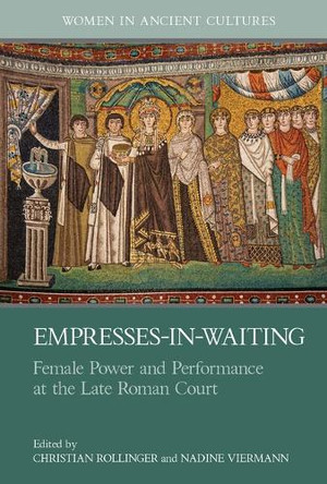 Empresses-in-Waiting: Female Power and Performance at the Late Roman Court Christian Rollinger 9781805965992