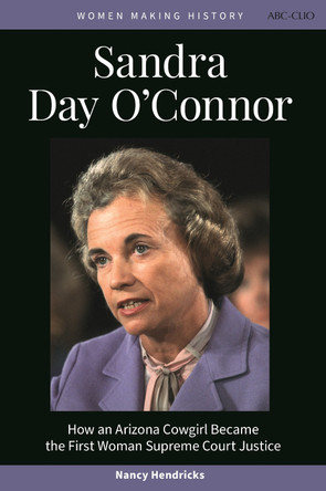 Sandra Day O'Connor: How an Arizona Cowgirl Became the First Woman Supreme Court Justice Nancy Hendricks 9798765126356