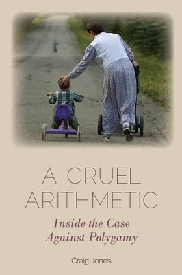 A Cruel Arithmetic: Inside the Case Against Polygamy by Craig Jones 9781552212974