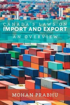 Canada's Laws on Import and Export: An Overview by Mohan Prabhu 9781552213612