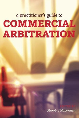 A Practitioner's Guide to Commercial Arbitration by Marvin J. Huberman 9781552214626
