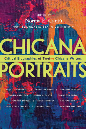 Chicana Portraits: Critical Biographies of Twelve Chicana Writers by Norma Elia Cantú 9780816551828